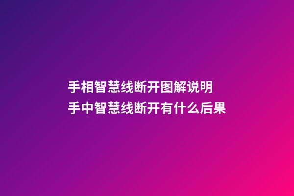 手相智慧线断开图解说明 手中智慧线断开有什么后果